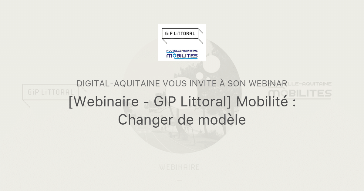 Webinaire | GIP Littoral et Digital Aquitaine | Mobilité : Changer de modèle visuel
