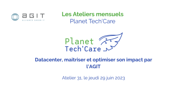 Atelier 31- Planet Tech’Care Planet Tech Care - Datacenter, maitriser et optimiser son impact par l'AGIT