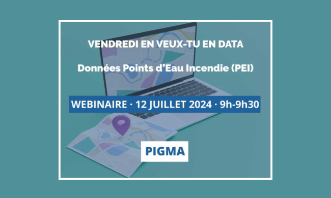 Webinaire PIGMA Vendredi en veux-tu en data Points d’Eau Incendie Webinaire PIGMA : Vendredi en veux-tu en data Points d'Eau Incendie